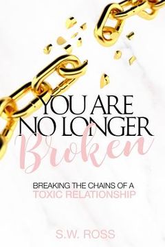 portada You Are No Longer Broken: Breaking the Chains of a Toxic Relationship (in English)