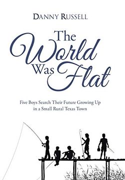 portada The World was Flat: Five Boys Search Their Future Growing up in a Small Rural Texas Town (en Inglés)