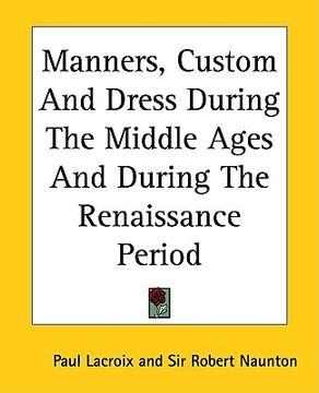 portada manners, custom and dress during the middle ages and during the renaissance period (en Inglés)