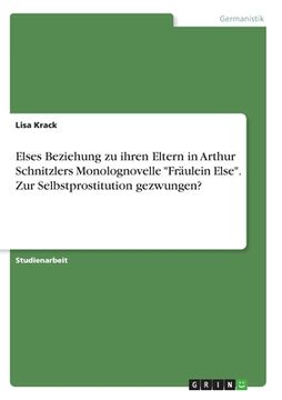 portada Elses Beziehung zu ihren Eltern in Arthur Schnitzlers Monolognovelle Fräulein Else. Zur Selbstprostitution gezwungen? (in German)