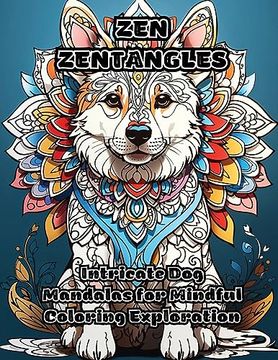 portada Zen Zentangles: Intricate dog Mandalas for Mindful Coloring Exploration (en Inglés)