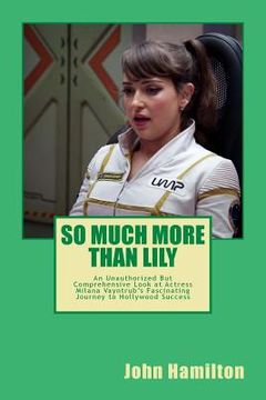 portada So Much More Than Lily: An Unauthorized but Comprehensive Look at Actress & Comedian Milana Vayntrub's Fascinating Journey to Commercial Succe (en Inglés)