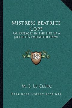 portada mistress beatrice cope: or passages in the life of a jacobite's daughter (1889) (en Inglés)