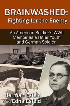 portada Brainwashed: Fighting For The Enemy: An American Soldier's WWII Memoir As A Hitler Youth And German Soldier (en Inglés)