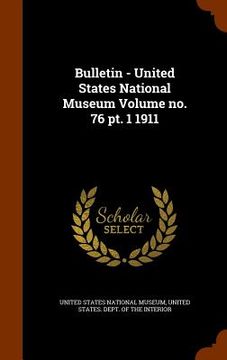 portada Bulletin - United States National Museum Volume no. 76 pt. 1 1911 (en Inglés)