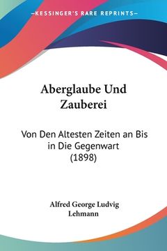 portada Aberglaube Und Zauberei: Von Den Altesten Zeiten an Bis in Die Gegenwart (1898) (en Alemán)