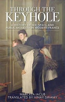 portada Through the Keyhole: A History of Sex, Space and Public Modesty in Modern France