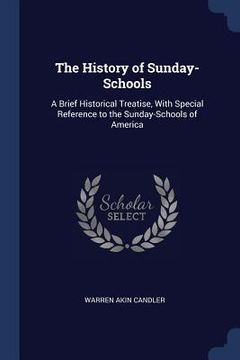 portada The History of Sunday-Schools: A Brief Historical Treatise, With Special Reference to the Sunday-Schools of America