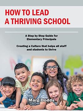 portada How to Lead a Thriving School: A Step by Step Guide for Elementary Principals Creating a Culture That Helps all Staff and Students to Thrive (en Inglés)