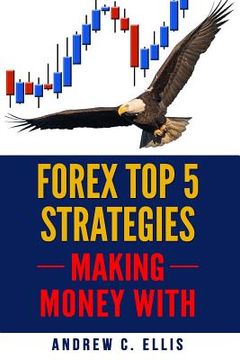 portada Forex Top 5 Strategies: A Step by Step Guide to Currency Trading: How to be a Successful Part-Time Forex Trader (en Inglés)