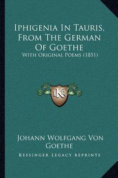 portada iphigenia in tauris, from the german of goethe: with original poems (1851) (en Inglés)