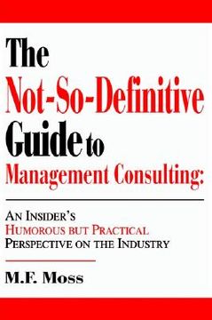 portada the not-so-definitive guide to management consulting: an insider's humorous but practical perspective on the industry (en Inglés)