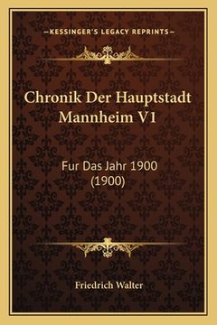 portada Chronik Der Hauptstadt Mannheim V1: Fur Das Jahr 1900 (1900) (in German)