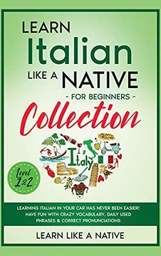 portada Learn Italian Like a Native for Beginners Collection - Level 1 & 2: Learning Italian in Your car has Never Been Easier! Have fun With Crazy. Pronunciations (3) (Italian Language Lessons) (en Inglés)