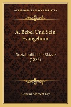 portada A. Bebel Und Sein Evangelium: Sozialpolitische Skizze (1885) (in German)