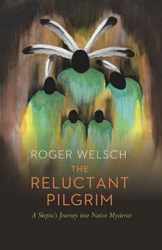 portada The Reluctant Pilgrim: A Skeptic's Journey Into Native Mysteries (en Inglés)