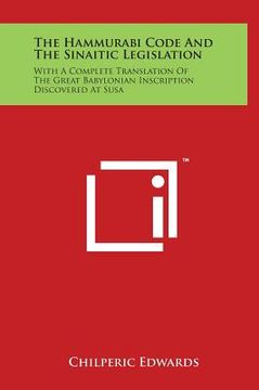 portada The Hammurabi Code and the Sinaitic Legislation: With a Complete Translation of the Great Babylonian Inscription Discovered at Susa (en Inglés)