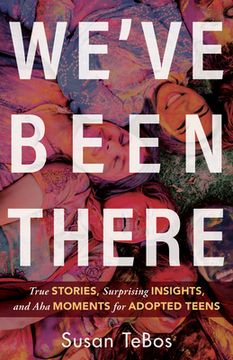 portada We've Been There: True Stories, Surprising Insights, and AHA Moments for Adopted Teens (en Inglés)