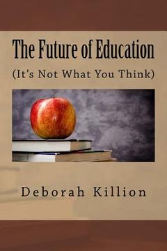 portada The Future of Education: (It's Not What You Think) (en Inglés)