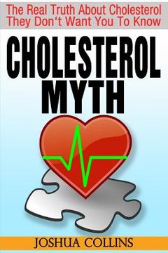 portada Cholesterol Myth: The Real Truth About Cholesterol They Don'T Want you to Know. (en Inglés)