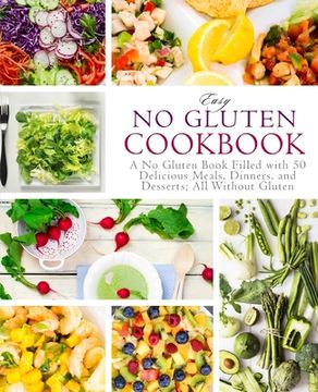 portada Easy No Gluten Cookbook: A No Gluten Book Filled with 50 Delicious Meals, Dinners, and Desserts; All Without Gluten (2nd Edition) (en Inglés)