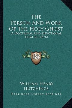 portada the person and work of the holy ghost: a doctrinal and devotional treatise (1876) (en Inglés)