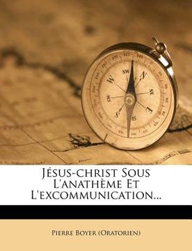 portada Jésus-christ Sous L'anathème Et L'excommunication... (en Francés)
