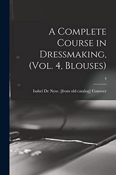 portada A Complete Course in Dressmaking, (Vol. 4, Blouses); 4, (en Inglés)