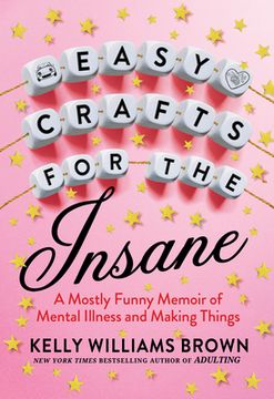 portada Easy Crafts for the Insane: A Mostly Funny Memoir of Mental Illness and Making Things (en Inglés)