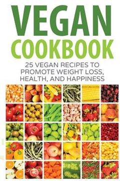 portada Vegan Cookbook: 25 Vegan Recipes to Promote Weight Loss, Health, and Happiness (en Inglés)