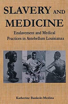 portada Slavery and Medicine: Enslavement and Medical Practices in Antebellum Louisiana (Studies in African American History and Culture)