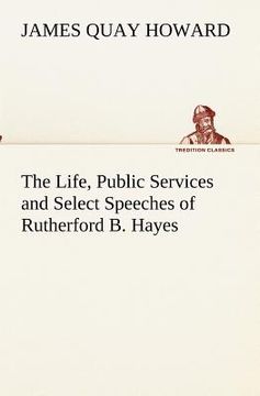 portada the life, public services and select speeches of rutherford b. hayes