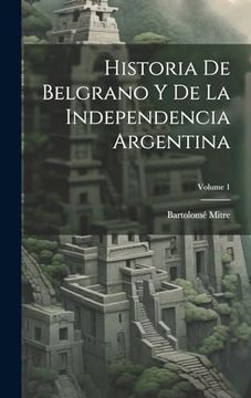 portada Historia de Belgrano y de la Independencia Argentina; Volume 1