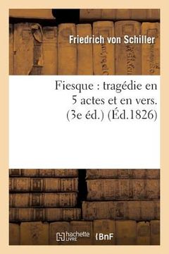 portada Fiesque: Tragédie En 5 Actes Et En Vers Précédée d'Une Épître À M. X.-B. Saintine (3e Éd.) (in French)