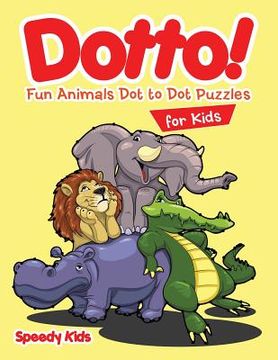 portada Dotto! Fun Animals Dot to Dot Puzzles for Kids (en Inglés)