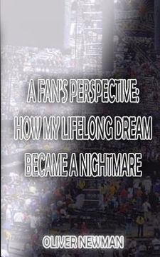 portada A Fan's Perspective: How My Lifelong Dream Turned Into a Nightmare (en Inglés)