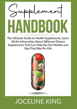 portada Supplement Handbook: The Ultimate Guide to Health Supplements, Learn All the InformationAbout Different Dietary Supplements That Can Help Y (en Inglés)
