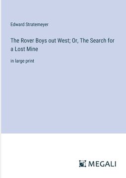 portada The Rover Boys out West; Or, The Search for a Lost Mine: in large print (in English)
