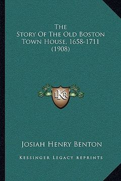 portada the story of the old boston town house, 1658-1711 (1908)