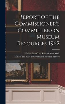 portada Report of the Commissioner's Committee on Museum Resources 1962 (in English)
