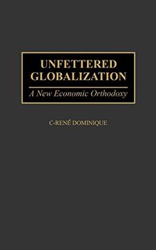 portada Unfettered Globalization: A new Economic Orthodoxy (en Inglés)