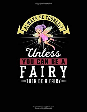 portada Always be Yourself Unless you can be a Fairy Then be a Fairy: 6 Columns Columnar pad 