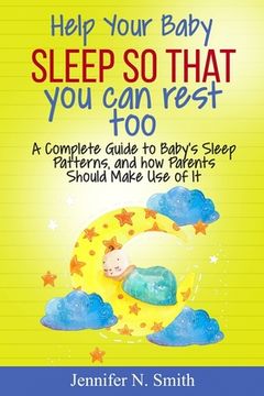portada Help your Baby Sleep So That You Can Rest Too!: A Complete Guide to Baby's Sleep Patterns, and how Parents Should Make Use of It (in English)