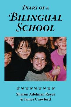 portada diary of a bilingual school: how a constructivist curriculum, a multicultural perspective, and a commitment to dual immersion education combined to