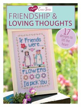 portada i love cross stitch friendship & loving thoughts: 17 designs to lift the heart (in English)