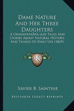 portada dame nature and her three daughters: a grandpapaacentsa -a centss talks and stories about natural history, and things of daily use (1869) (in English)