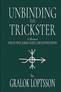 portada Unbinding the Trickster: A Collection of Lokean Verse, Rokkr Chants and Heathen Poetry: (en Inglés)