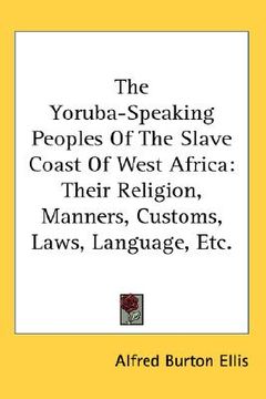 portada the yoruba-speaking peoples of the slave coast of west africa: their religion, manners, customs, laws, language, etc. (en Inglés)