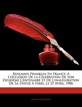 portada Benjamin Franklin En France: A L'Occasion de La Clbration de Son Deuxime Centenaire Et de L'Inauguration de Sa Statue Paris, Le 27 Avril, 1906 (en Francés)