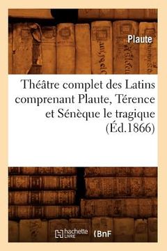 portada Théâtre Complet Des Latins Comprenant Plaute, Térence Et Sénèque Le Tragique (Éd.1866) (in French)